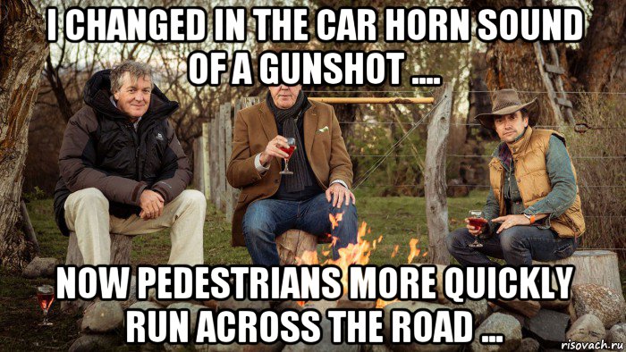 i changed in the car horn sound of a gunshot .... now pedestrians more quickly run across the road ...
