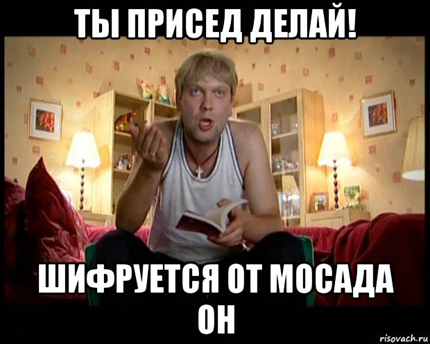 ты присед делай! шифруется от мосада он