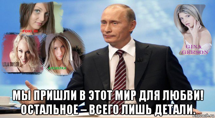  мы пришли в этот мир для любви! остальное – всего лишь детали., Мем У НАС ЕСТЬ ЧТО ПРЕДЛОЖИТЬ МИРУ