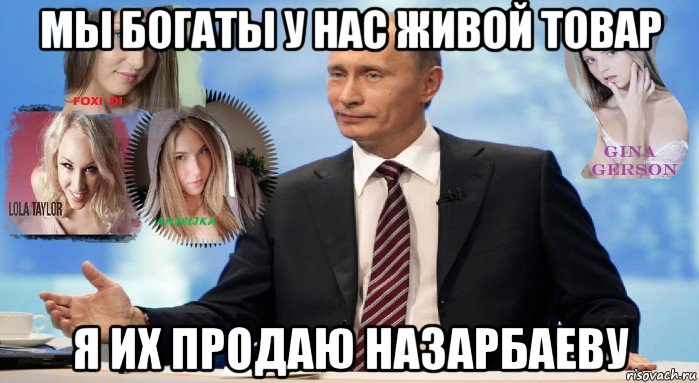 мы богаты у нас живой товар я их продаю назарбаеву, Мем У НАС ЕСТЬ ЧТО ПРЕДЛОЖИТЬ МИРУ