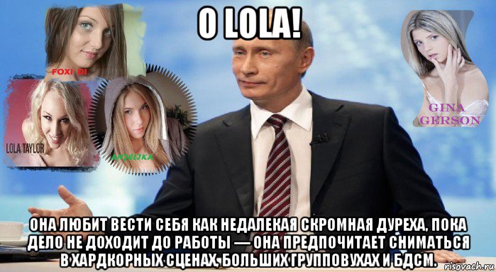 o lola! она любит вести себя как недалекая скромная дуреха, пока дело не доходит до работы — она предпочитает сниматься в хардкорных сценах, больших групповухах и бдсм.