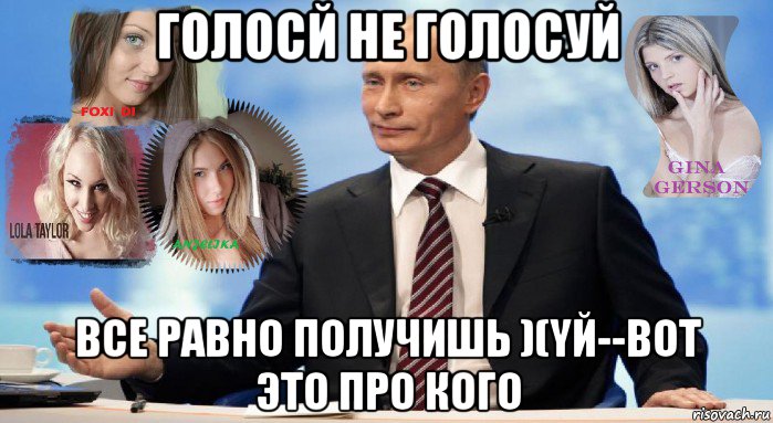 голосй не голосуй все равно получишь )(yй--вот это про кого