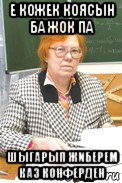 е кожек коясын ба жок па шыгарып жиберем каз конферден