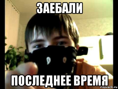 заебали последнее время