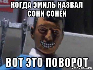 когда эмиль назвал сони соней вот это поворот, Мем Вот это поворот