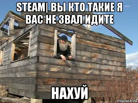 steam| вы кто такие я вас не звал идите нахуй