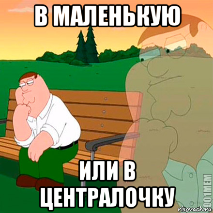 в маленькую или в централочку