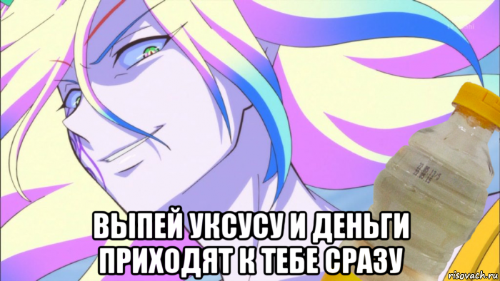  выпей уксусу и деньги приходят к тебе сразу