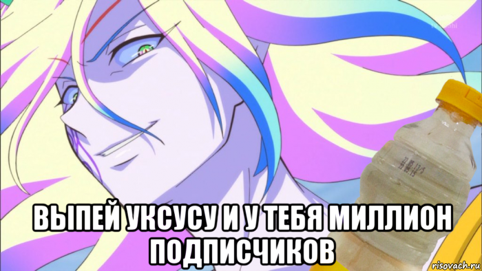  выпей уксусу и у тебя миллион подписчиков