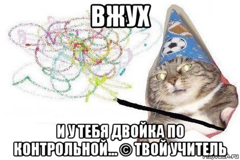 вжух и у тебя двойка по контрольной... © твой учитель, Мем Вжух мем