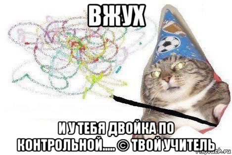 вжух и у тебя двойка по контрольной..... © твой учитель, Мем Вжух мем