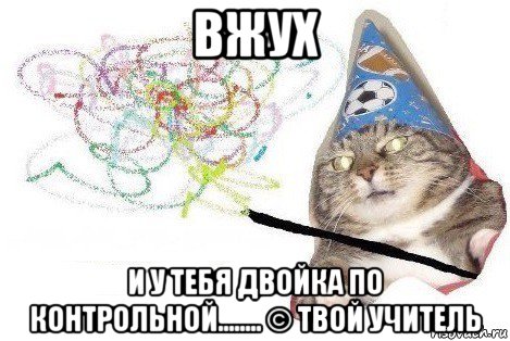 вжух и у тебя двойка по контрольной........ © твой учитель, Мем Вжух мем