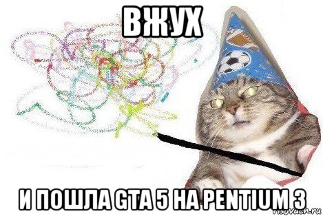 вжух и пошла gta 5 на pentium 3, Мем Вжух мем