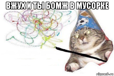 вжух и ты бомж в мусорке , Мем Вжух мем