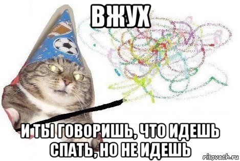 вжух и ты говоришь, что идешь спать, но не идешь, Мем Вжух