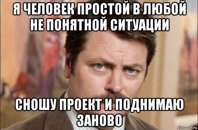 я человек простой в любой не понятной ситуации сношу проект и поднимаю заново, Мем  Я человек простой