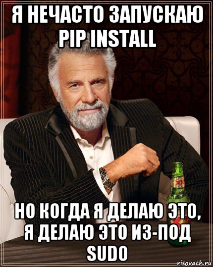 я нечасто запускаю pip install но когда я делаю это, я делаю это из-под sudo