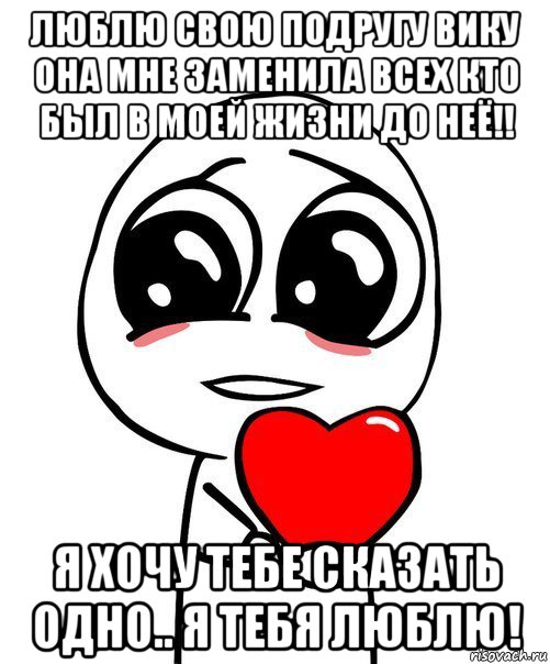 люблю свою подругу вику она мне заменила всех кто был в моей жизни до неё!! я хочу тебе сказать одно.. я тебя люблю!, Мем  Я тебя люблю