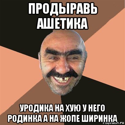 продыравь ашетика уродика на хую у него родинка а на жопе ширинка, Мем Я твой дом труба шатал