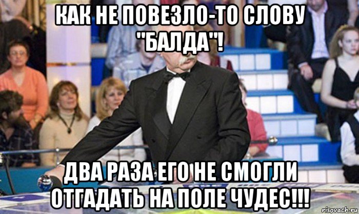 как не повезло-то слову "балда"! два раза его не смогли отгадать на поле чудес!!!, Мем якубович