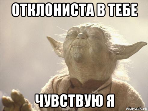 отклониста в тебе чувствую я