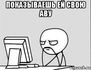 показываешь ей свою аву 