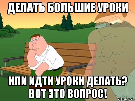 делать большие уроки или идти уроки делать? вот это вопрос!, Мем Задумчивый Гриффин