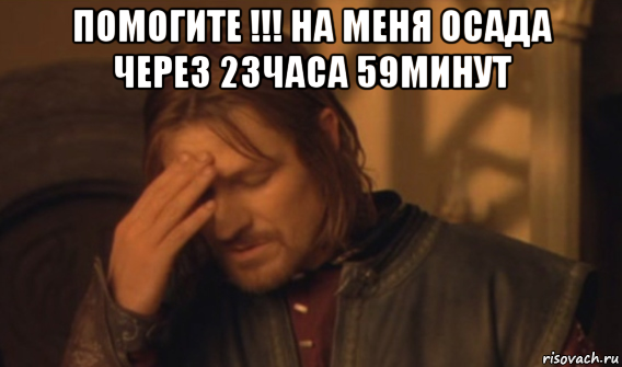 помогите !!! на меня осада через 23часа 59минут , Мем Закрывает лицо