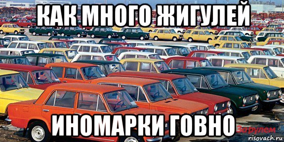 как много жигулей иномарки говно