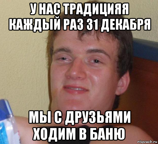 у нас традицияя каждый раз 31 декабря мы с друзьями ходим в баню, Мем 10 guy (Stoner Stanley really high guy укуренный парень)