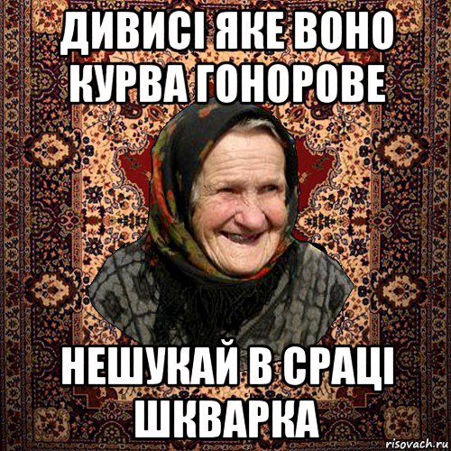дивисі яке воно курва гонорове нешукай в сраці шкварка, Мем баба нюра