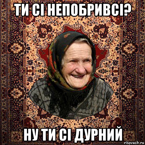 ти сі непобривсі? ну ти сі дурний, Мем баба нюра