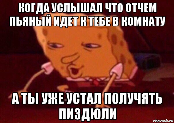 когда услышал что отчем пьяный идет к тебе в комнату а ты уже устал получять пиздюли, Мем    Bettingmemes