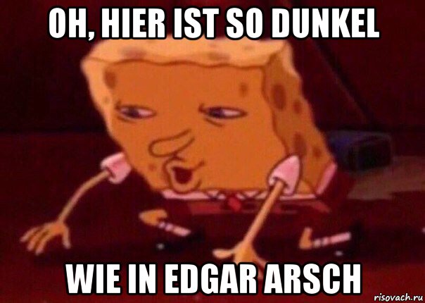 oh, hier ist so dunkel wie in edgar arsch, Мем    Bettingmemes