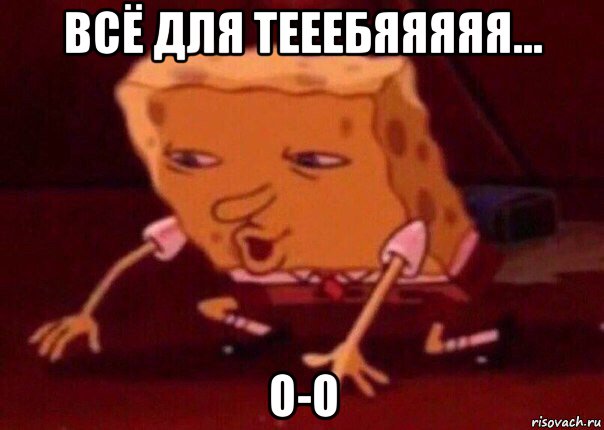 всё для тееебяяяяя... о-о, Мем    Bettingmemes