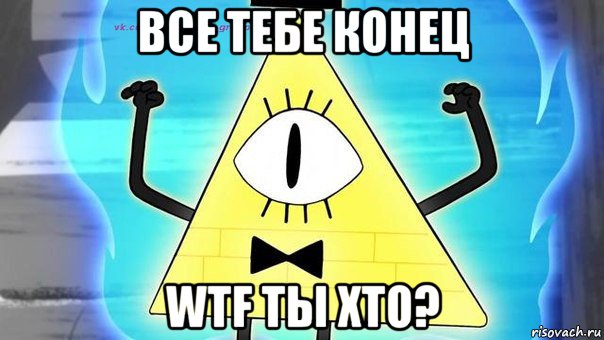 все тебе конец wtf ты хто?