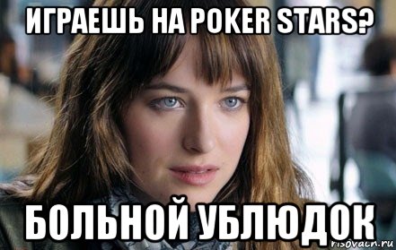 играешь на poker stars? больной ублюдок