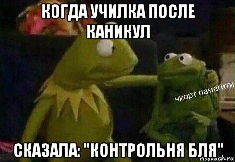 когда училка после каникул сказала: "контрольня бля"