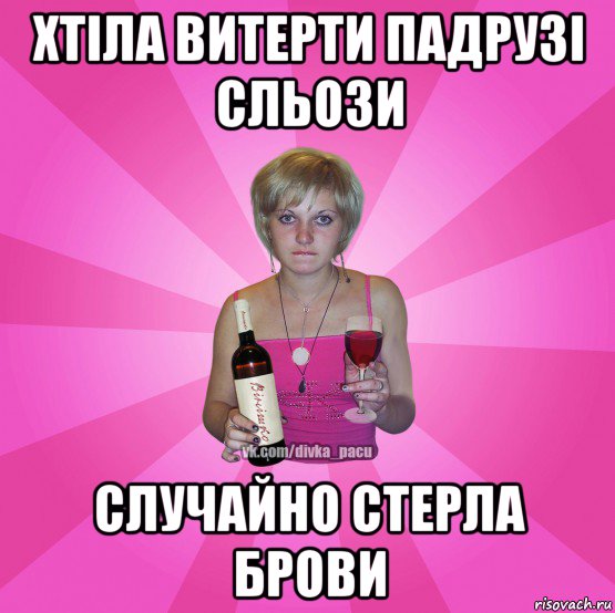 хтіла витерти падрузі сльози случайно стерла брови