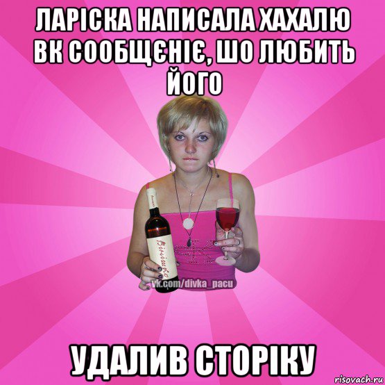 ларіска написала хахалю вк сообщєніє, шо любить його удалив сторіку