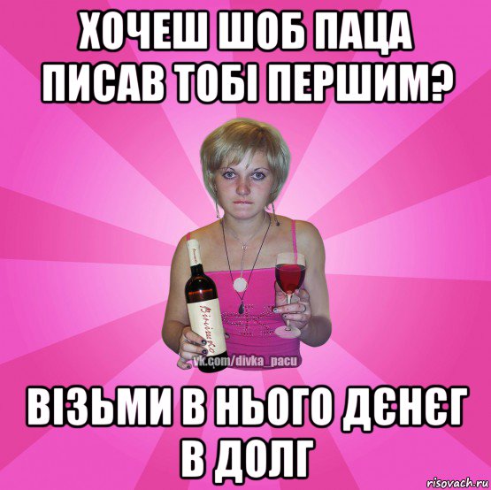 хочеш шоб паца писав тобі першим? візьми в нього дєнєг в долг