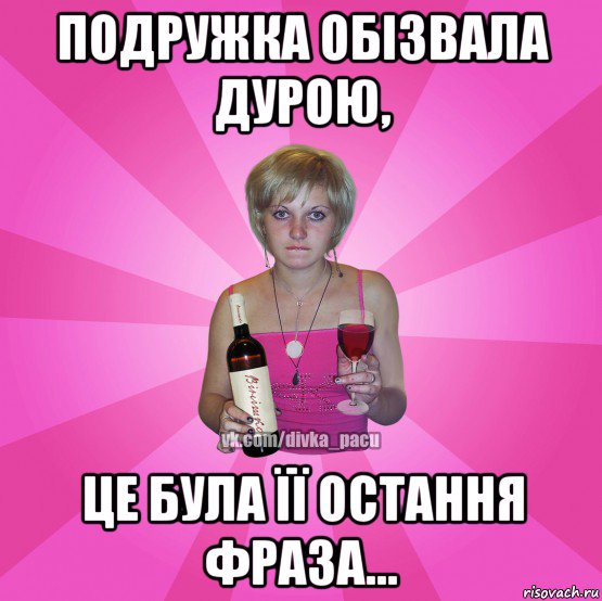 подружка обізвала дурою, це була її остання фраза...