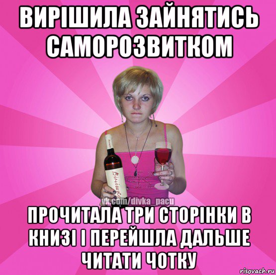 вирішила зайнятись саморозвитком прочитала три сторінки в книзі і перейшла дальше читати чотку