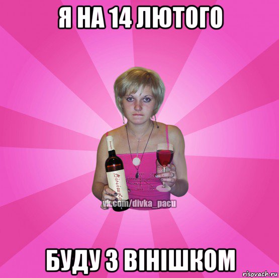 я на 14 лютого буду з вінішком