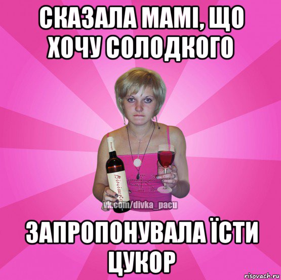сказала мамі, що хочу солодкого запропонувала їсти цукор