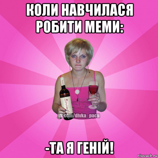 коли навчилася робити меми: -та я геній!