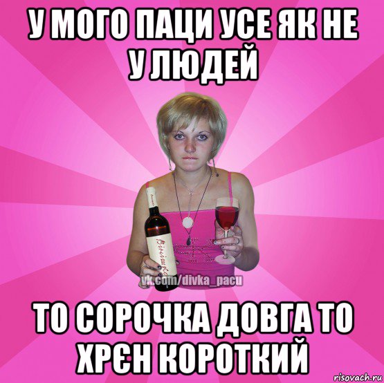 у мого паци усе як не у людей то сорочка довга то хрєн короткий