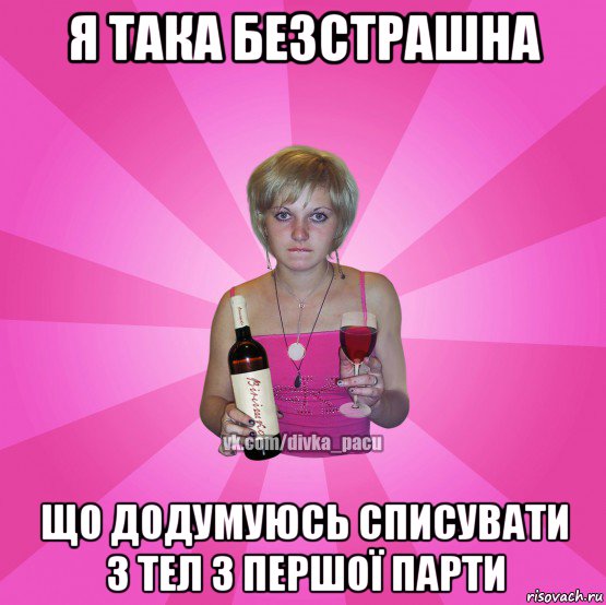 я така безстрашна що додумуюсь списувати з тел з першої парти