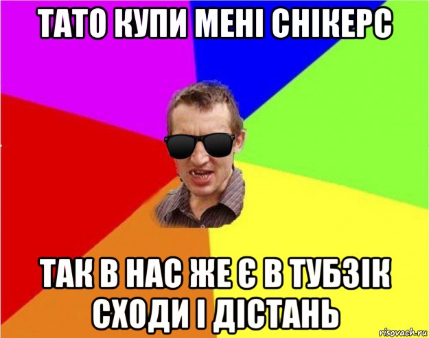 тато купи мені снікерс так в нас же є в тубзік сходи і дістань, Мем Чьоткий двiж