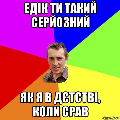 едік ти такий серйозний як я в дєтстві, коли срав, Мем Чоткий паца